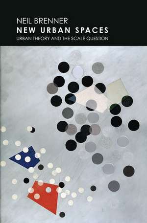 New Urban Spaces: Urban Theory and the Scale Question de Neil Brenner