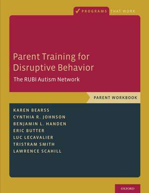 Parent Training for Disruptive Behavior: The RUBI Autism Network, Parent Workbook de Karen Bearss