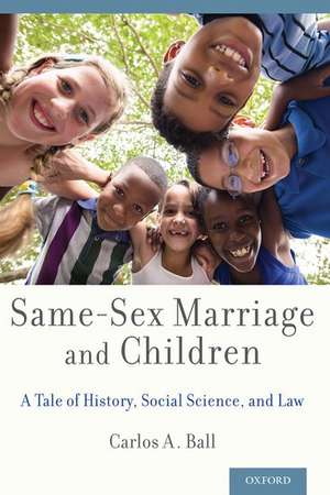 Same-Sex Marriage and Children: A Tale of History, Social Science, and Law de Carlos A. Ball