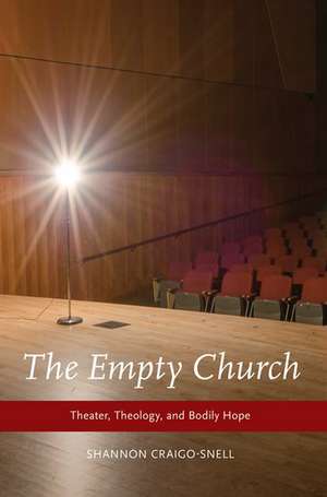 The Empty Church: Theater, Theology, and Bodily Hope de Shannon Craigo-Snell