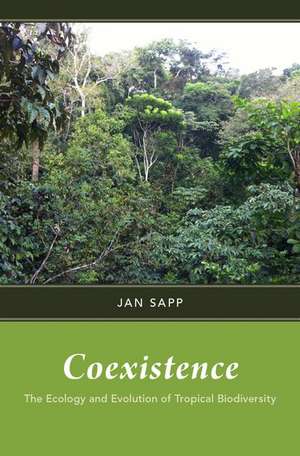 Coexistence: The Ecology and Evolution of Tropical Biodiversity de Jan Sapp