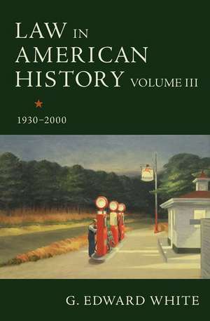 Law in American History, Volume III: 1930-2000 de G. Edward White