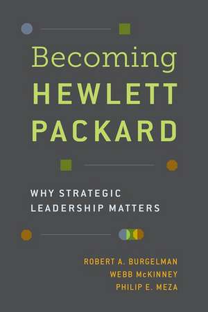 Becoming Hewlett Packard: Why Strategic Leadership Matters de Robert A. Burgelman