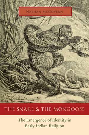 The Snake and the Mongoose: The Emergence of Identity in Early Indian Religion de Nathan McGovern