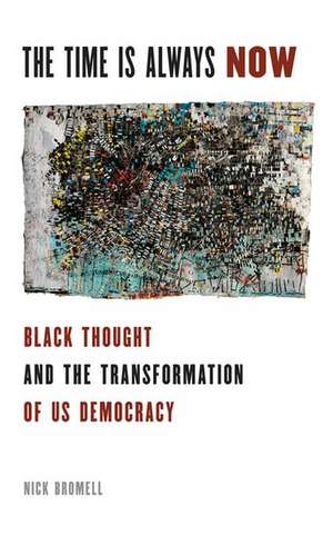 The Time Is Always Now: Black Thought and the Transformation of US Democracy de Nick Bromell