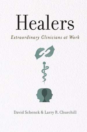 Healers: Extraordinary Clinicians at Work de David Schenck