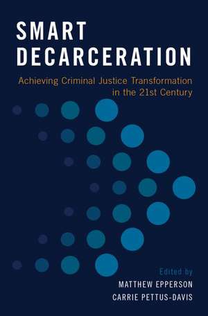 Smart Decarceration: Achieving Criminal Justice Transformation in the 21st Century de Matthew Epperson