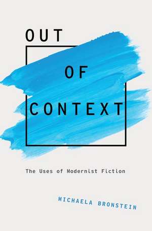 Out of Context: The Uses of Modernist Fiction de Michaela Bronstein