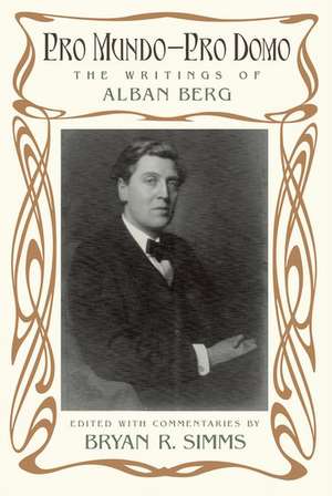 Pro Mundo - Pro Domo: The Writings of Alban Berg de Bryan R. Simms