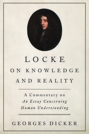 Locke on Knowledge and Reality: A Commentary on An Essay Concerning Human Understanding de Georges Dicker