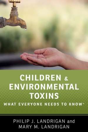 Children and Environmental Toxins: What Everyone Needs to Know® de Philip J. Landrigan