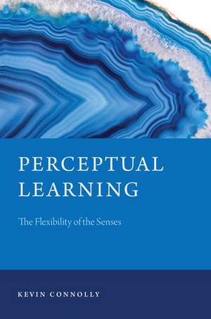 Perceptual Learning: The Flexibility of the Senses de Kevin Connolly