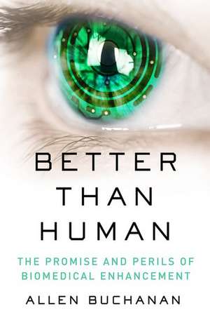 Better than Human: The Promise and Perils of Biomedical Enhancement de Allen Buchanan