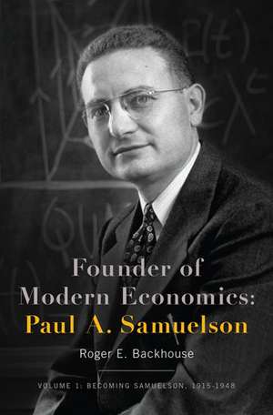 Founder of Modern Economics: Paul A. Samuelson: Volume 1: Becoming Samuelson, 1915-1948 de Roger E. Backhouse