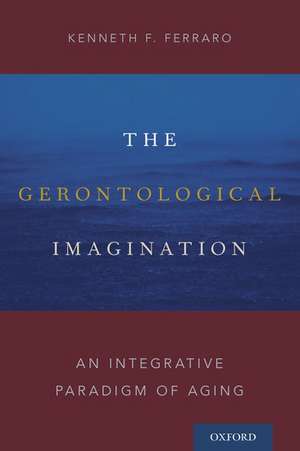 The Gerontological Imagination: An Integrative Paradigm of Aging de Kenneth F. Ferraro