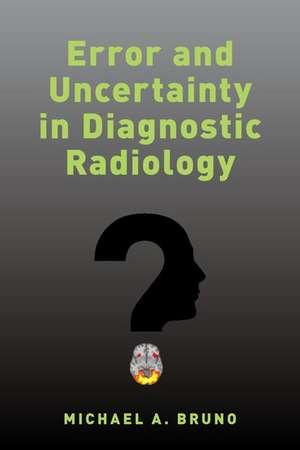 Error and Uncertainty in Diagnostic Radiology de Michael A. Bruno