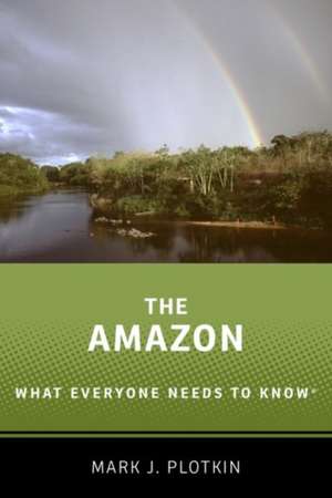 The Amazon: What Everyone Needs to Know® de Mark J. Plotkin