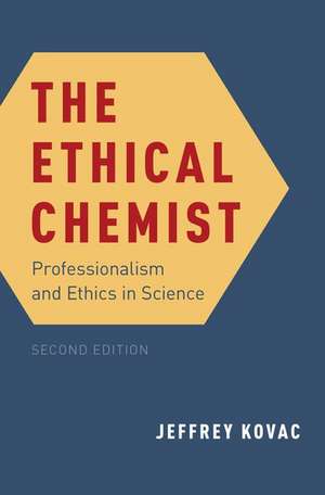 The Ethical Chemist: Professionalism and Ethics in Science de Jeffrey Kovac