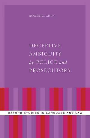 Deceptive Ambiguity by Police and Prosecutors de Roger W. Shuy