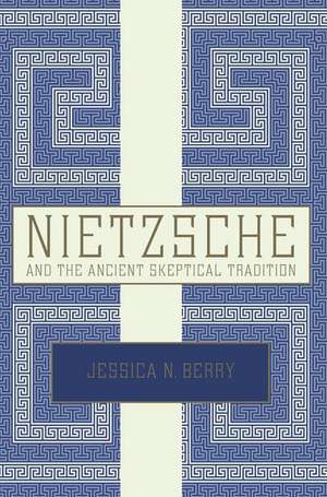 Nietzsche and the Ancient Skeptical Tradition de Jessica N. Berry