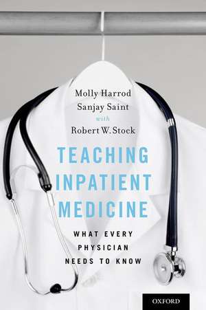 Teaching Inpatient Medicine: What Every Physician Needs to Know de Molly Harrod