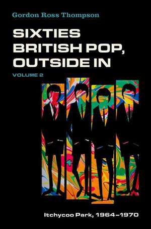 Sixties British Pop, Outside In: Volume 2: Itchycoo Park, 1964-1970 de Gordon Ross Thompson