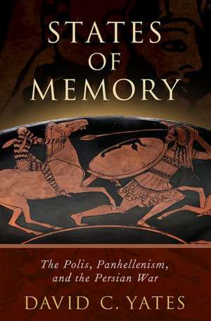 States of Memory: The Polis, Panhellenism, and the Persian War de David C. Yates