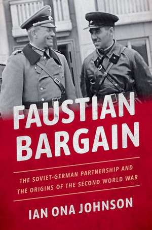 Faustian Bargain: The Soviet-German Partnership and the Origins of the Second World War de Ian Ona Johnson