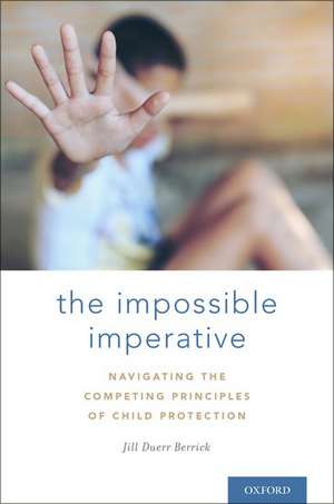 The Impossible Imperative: Navigating the competing principles of child protection de Jill Duerr Berrick