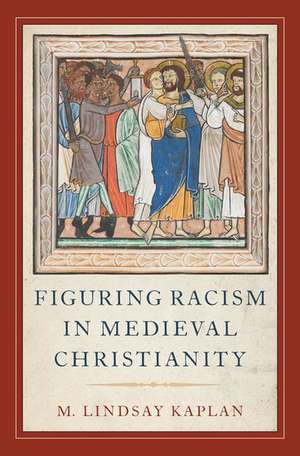 Figuring Racism in Medieval Christianity de Lindsay Kaplan