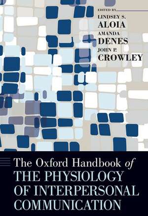 The Oxford Handbook of the Physiology of Interpersonal Communication de Lindsey Aloia