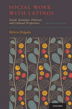 Social Work with Latinos: Social, Economic, Political, and Cultural Perspectives de Melvin Delgado