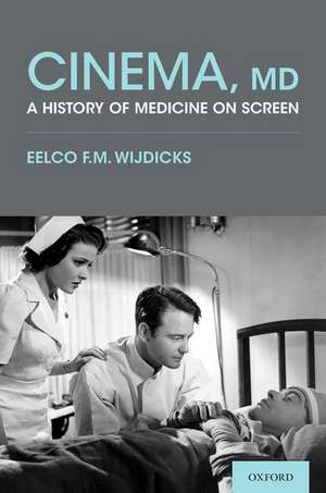 Cinema, MD: A History of Medicine On Screen de Eelco F.M. Wijdicks