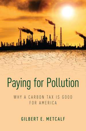 Paying for Pollution: Why a Carbon Tax is Good for America de Gilbert E. Metcalf