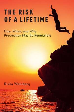 The Risk of a Lifetime: How, When, and Why Procreation May Be Permissible de Rivka Weinberg