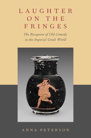 Laughter on the Fringes: The Reception of Old Comedy in the Imperial Greek World de Anna Peterson