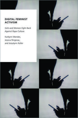 Digital Feminist Activism: Girls and Women Fight Back Against Rape Culture de Kaitlynn Mendes