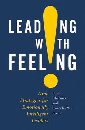 Leading with Feeling: Nine Strategies of Emotionally Intelligent Leadership de Cary Cherniss