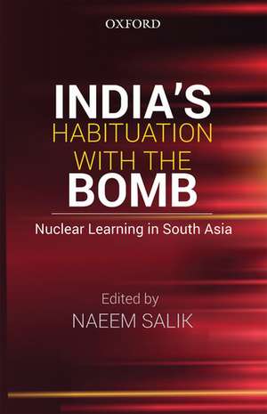 India's Habituation with the Bomb: Nuclear Learning in South Asia de Naeem Salik