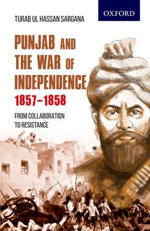 Punjab and the War of Independence 1857-1858: From Collaboration to Resistance de Turab ul Hassan Sargana