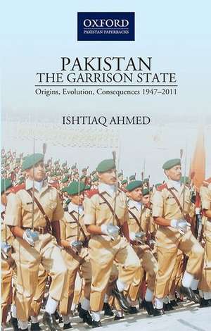 PakistanThe Garrison State: Origins, Evolution, Consequences (1947-2011) de Ishtiaq Ahmed