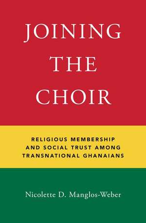 Joining the Choir: Religious Membership and Social Trust Among Transnational Ghanaians de Nicolette D. Manglos-Weber