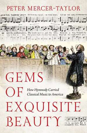 Gems of Exquisite Beauty: How Hymnody Carried Classical Music to America de Peter Mercer-Taylor