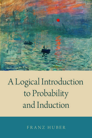 A Logical Introduction to Probability and Induction de Franz Huber