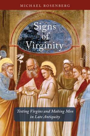 Signs of Virginity: Testing Virgins and Making Men in Late Antiquity de Michael Rosenberg