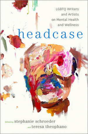 Headcase: LGBTQ Writers & Artists on Mental Health and Wellness de Stephanie Schroeder