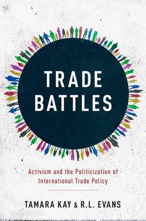 Trade Battles: Activism and the Politicization of International Trade Policy de Tamara Kay