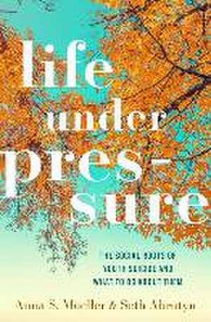 Life under Pressure: The Social Roots of Youth Suicide and What to Do About Them de Anna S. Mueller