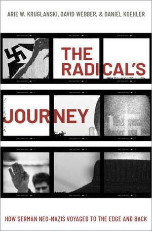 The Radical's Journey: How German Neo-Nazis Voyaged to the Edge and Back de Arie W. Kruglanski