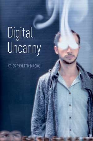 Digital Uncanny de Kriss Ravetto-Biagioli